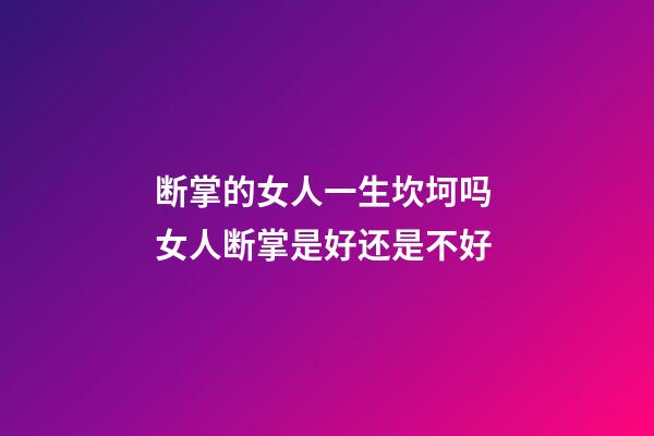 断掌的女人一生坎坷吗 女人断掌是好还是不好